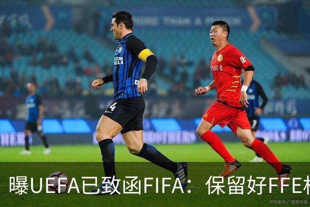 曝UEFA已致函FIFA：保留好FFE相关证据 以便当堂对峙