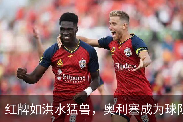 红牌如洪水猛兽，奥利塞成为球队的“反派